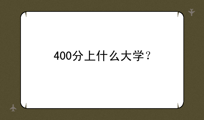 400分上什么大学？