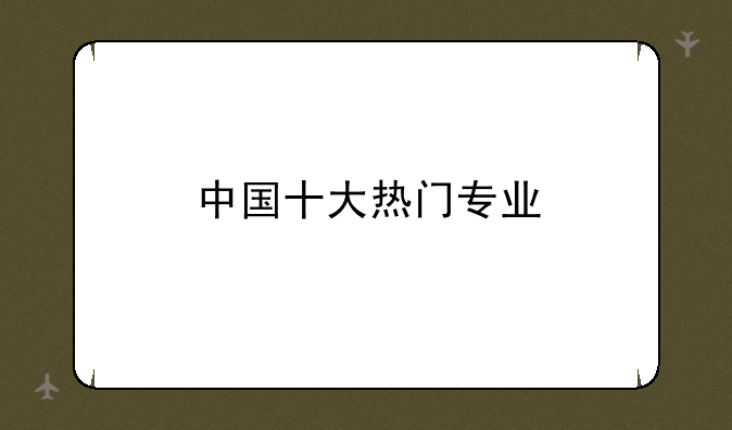 中国十大热门专业