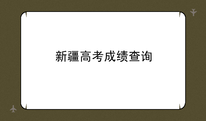 新疆高考成绩查询