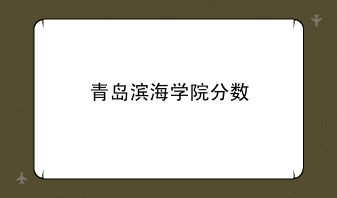 青岛滨海学院分数