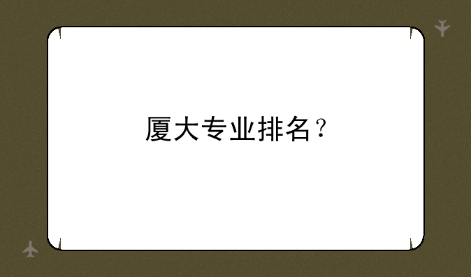 厦大专业排名？