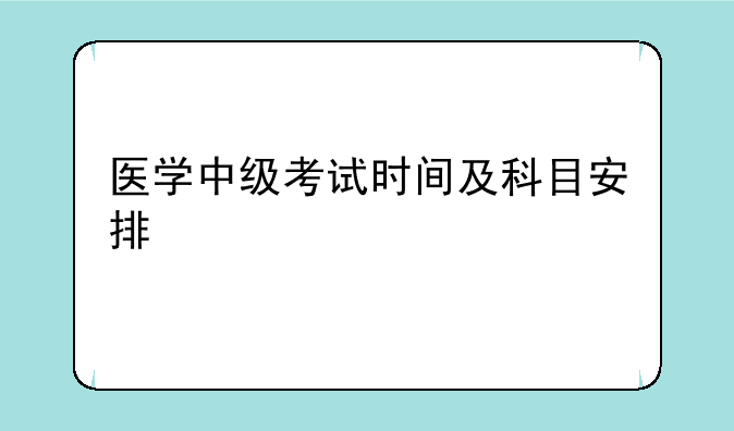 医学中级考试时间及科目安排
