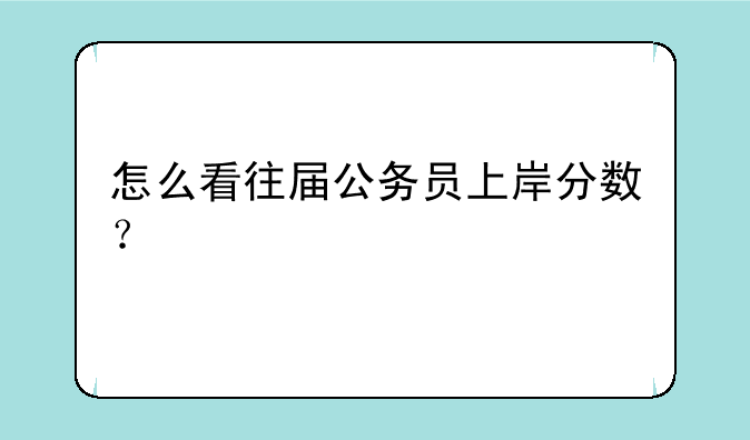 怎么看往届公务员上岸分数？