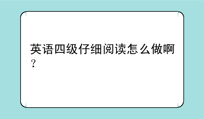 英语四级仔细阅读怎么做啊？