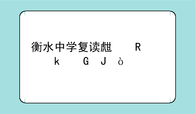 衡水中学复读生收费多少钱？
