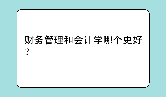 财务管理和会计学哪个更好？