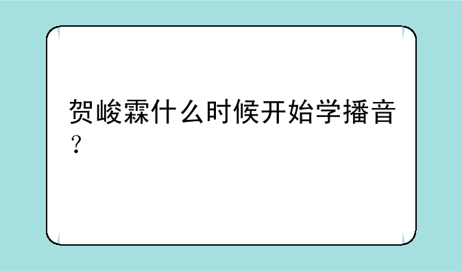 贺峻霖什么时候开始学播音？