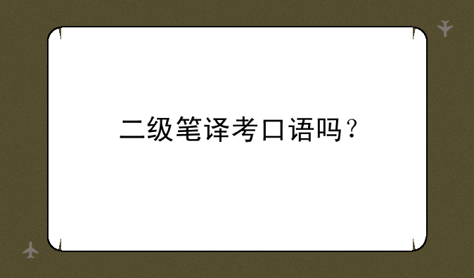 二级笔译考口语吗？