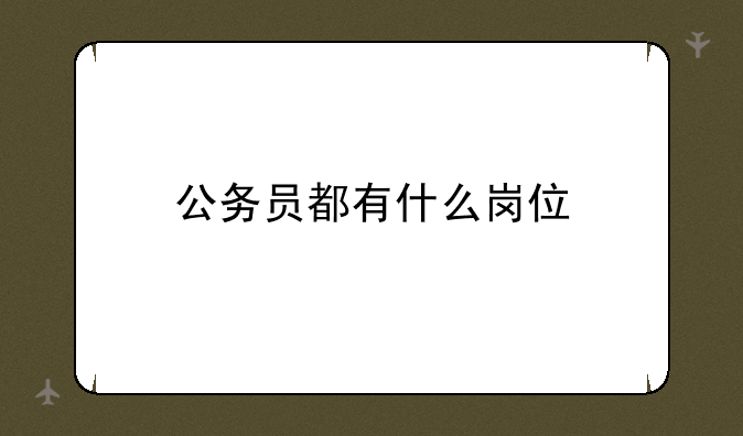 公务员都有什么岗位