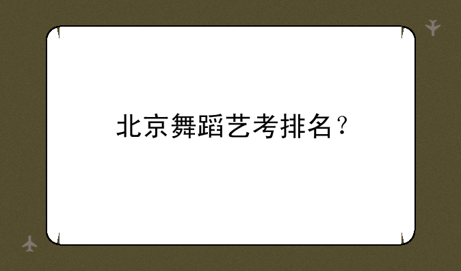 北京舞蹈艺考排名？