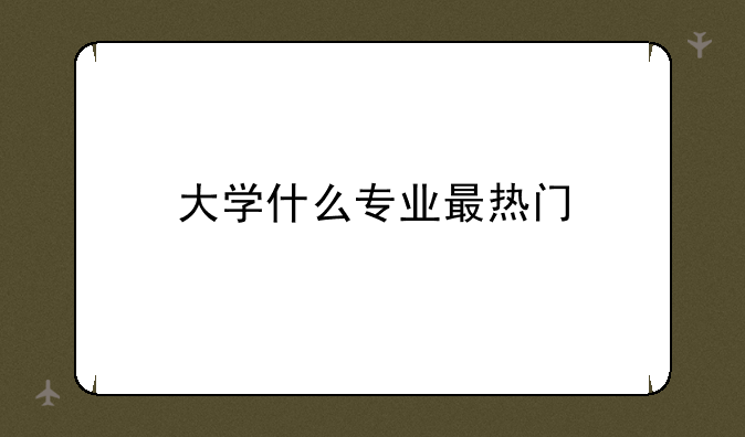 大学什么专业最热门