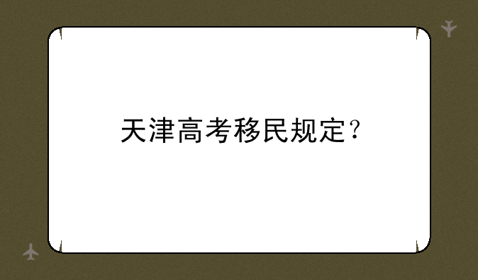 天津高考移民规定？