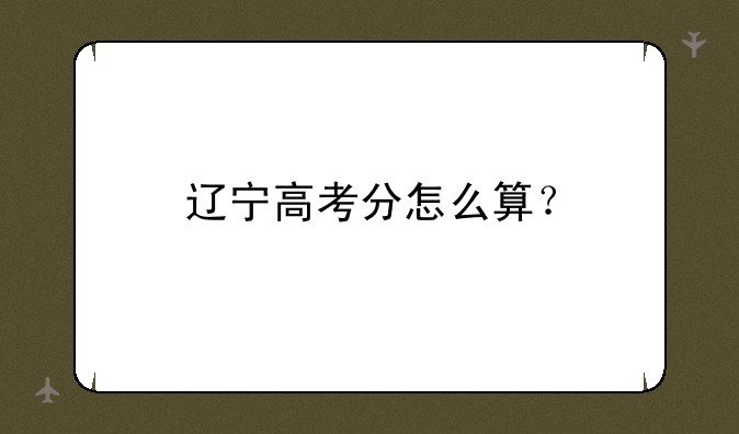 辽宁高考分怎么算？