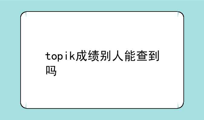 topik成绩别人能查到吗