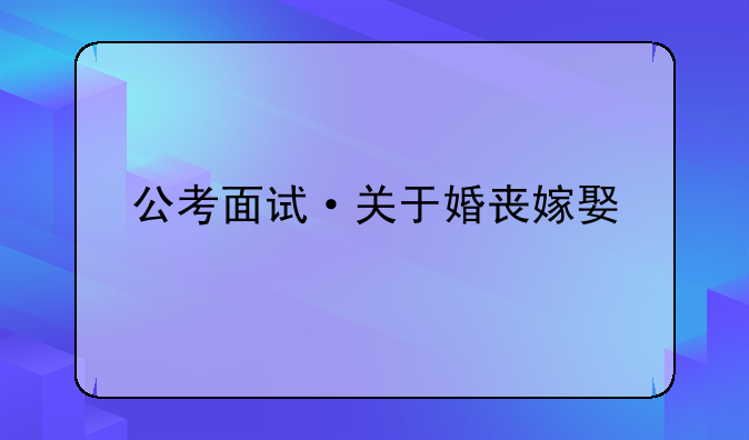公考面试·关于婚丧嫁娶