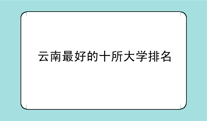 云南最好的十所大学排名