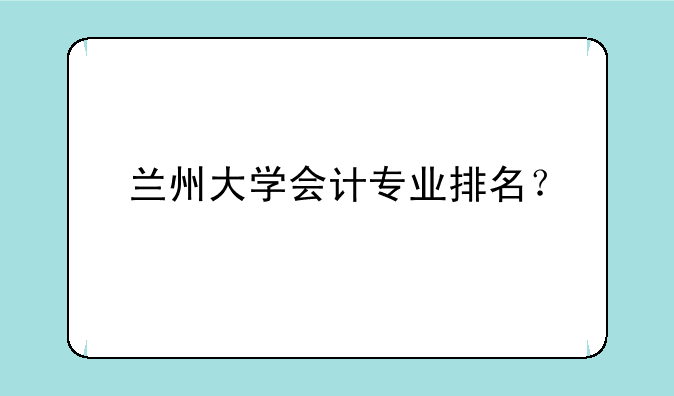 兰州大学会计专业排名？