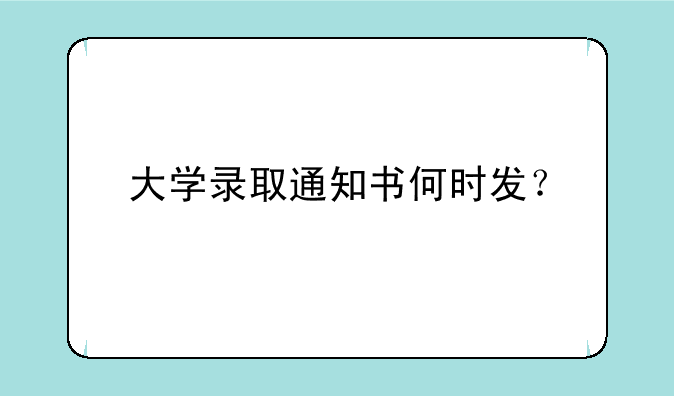 大学录取通知书何时发？