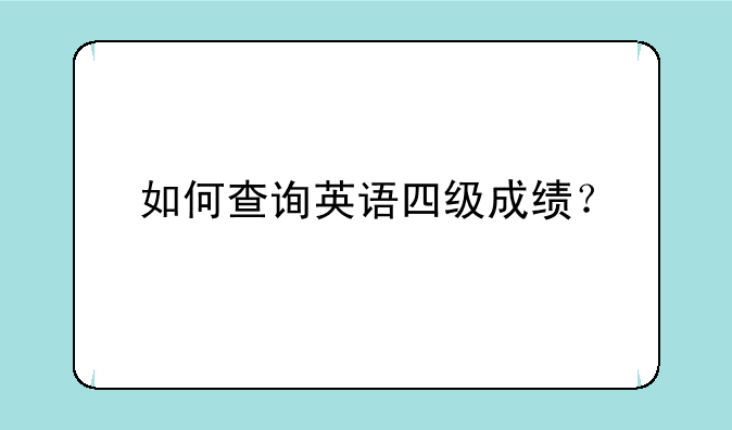如何查询英语四级成绩？