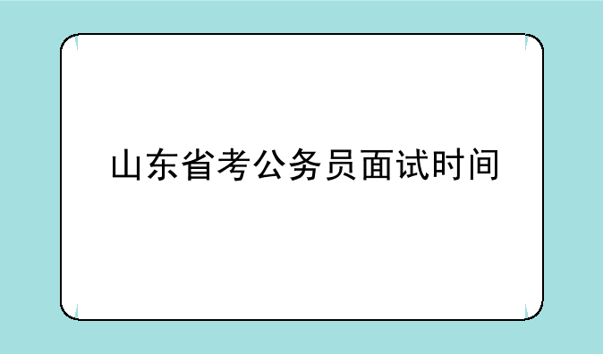 山东省考公务员面试时间