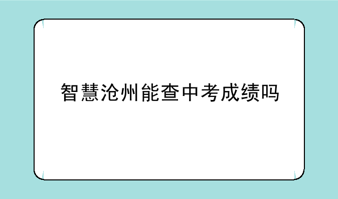 智慧沧州能查中考成绩吗