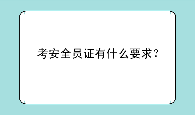 考安全员证有什么要求？
