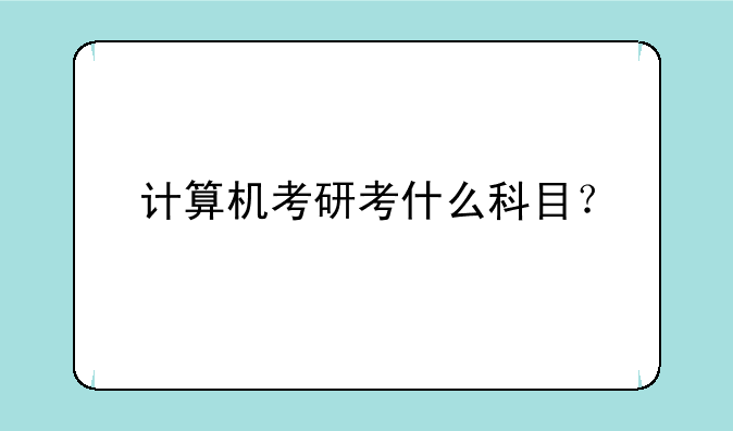 计算机考研考什么科目？