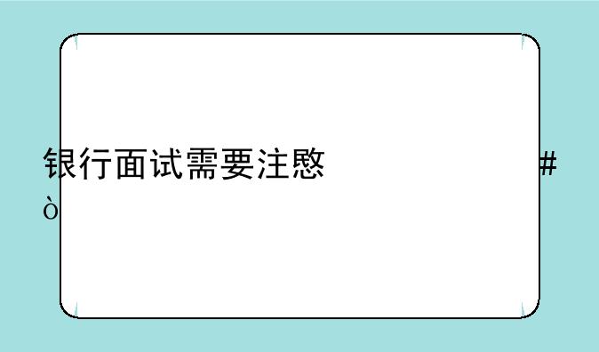 银行面试需要注意什么？