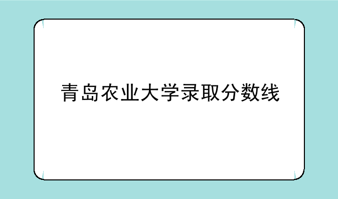 青岛农业大学录取分数线