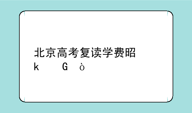 北京高考复读学费是多少？