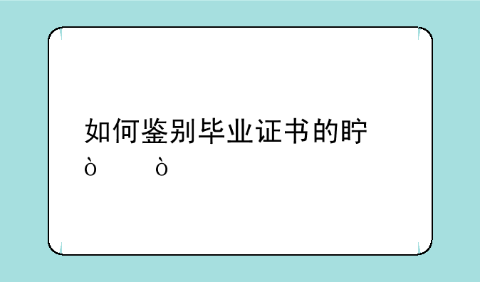 如何鉴别毕业证书的真伪？