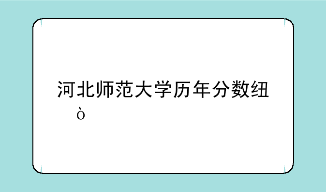 河北师范大学历年分数线？