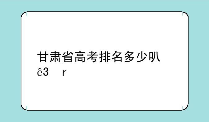 甘肃省高考排名多少可二本