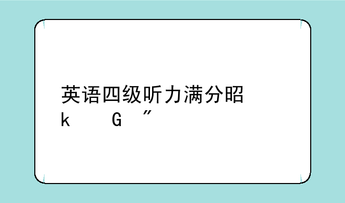 英语四级听力满分是多少分