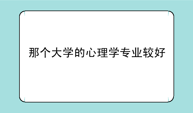 那个大学的心理学专业较好