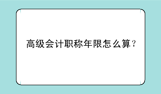 高级会计职称年限怎么算？