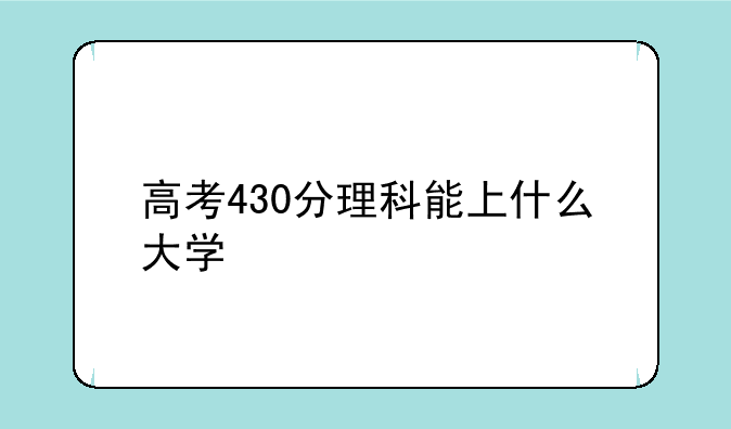 高考430分理科能上什么大学
