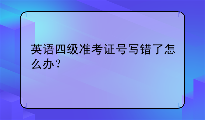 英语四级准考证号写错了怎么办？