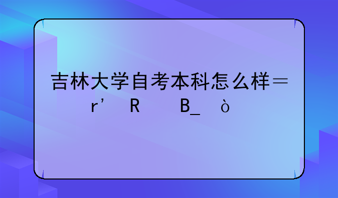吉林大学自考本科怎么样？有用吗？