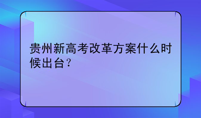 贵州新高考改革方案什么时候出台？