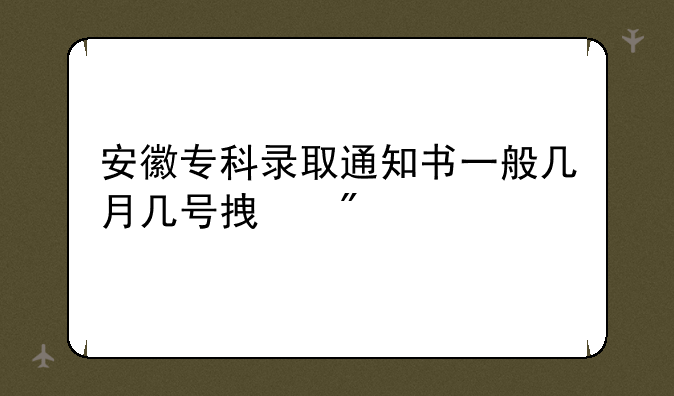 安徽专科录取通知书一般几月几号拿到