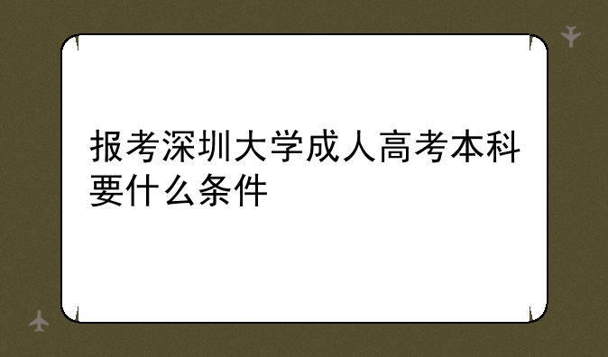报考深圳大学成人高考本科要什么条件
