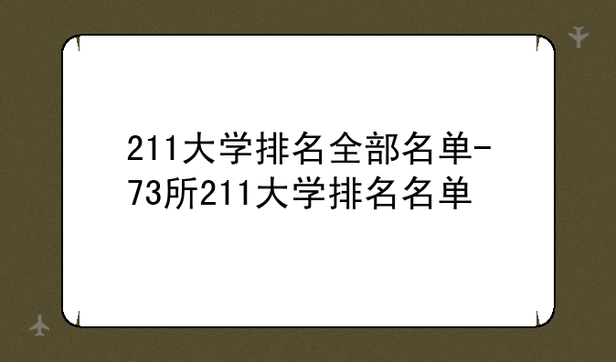 211大学排名全部名单-73所211大学排名名单