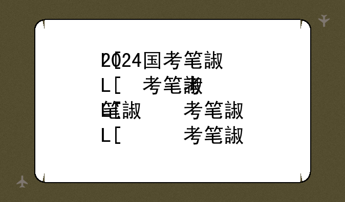 2024国考笔试今日开考--二零二二年国考是什么时候