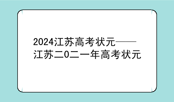 2024江苏高考状元——江苏二0二一年高考状元