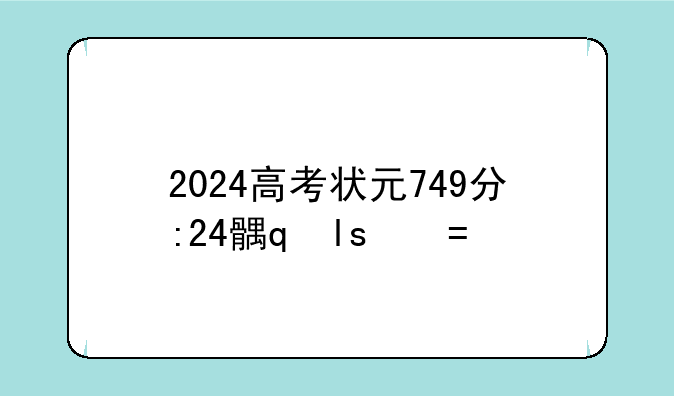 2024高考状元749分:2024年高考满分