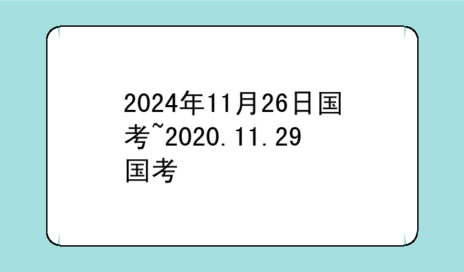 2024年11月26日国考~2020.11.29国考