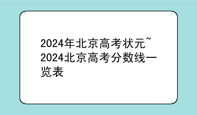 2024年北京高考状元~2024北京高考分数线一览表