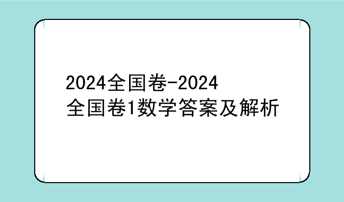 2024全国卷-2024全国卷1数学答案及解析
