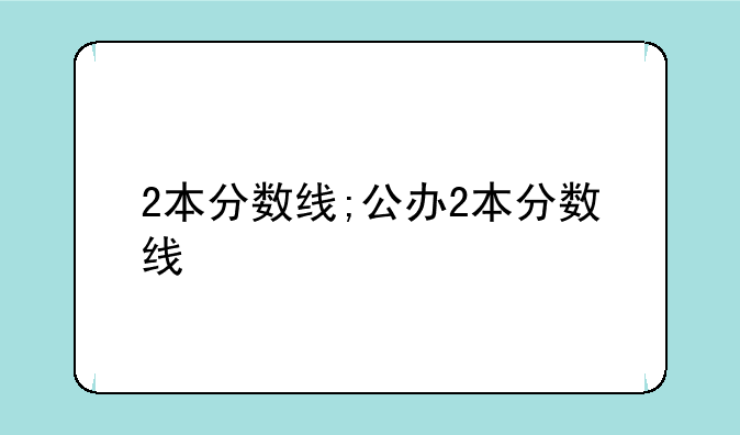 2本分数线;公办2本分数线